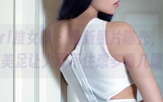 TuiGirl推女郎 – 最新照片曝光，夏婉婉的美足让人忍不住想多看几眼！